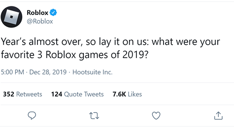 Image may contain: text that says "Roblox @Roblox Year's almost over, so lay it on us: what were your favorite 3 Roblox games of 2019? 5:00 PM Dec 28, 2019 Hootsuite Inc. 352 Retweets 124 Quote Tweets 7.6K Likes"